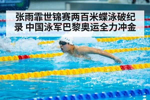 张雨霏世锦赛两百米蝶泳破纪录 中国泳军巴黎奥运全力冲金