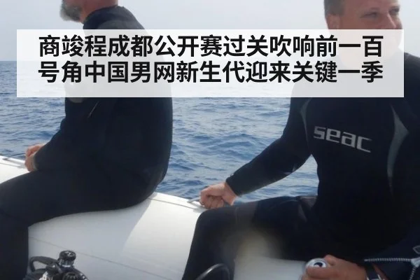 商竣程成都公开赛过关吹响前一百号角中国男网新生代迎来关键一季